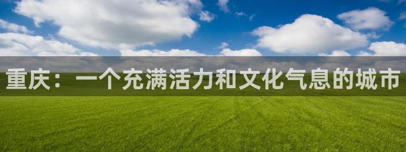 2元彩票凯捷平台注册链接：重庆：一个充满活力和文化气息的城市