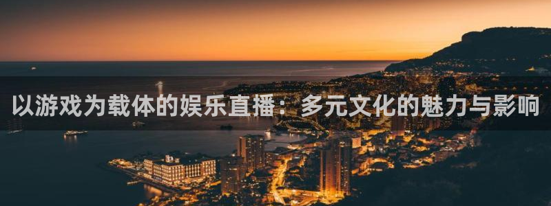 2元彩票体育游戏：以游戏为载体的娱乐直播：多元文化的魅力与影响