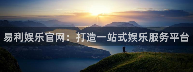 2元彩票体育凯捷平台注册：易利娱乐官网：打造一站式娱乐服务平台