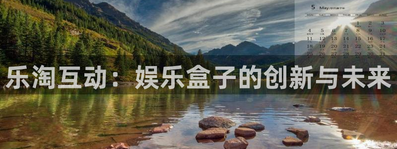 2元彩票平台：乐淘互动：娱乐盒子的创新与未来