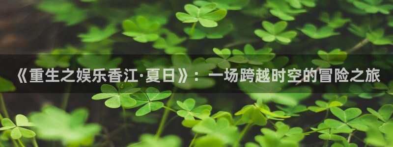 2元彩票体育代理：《重生之娱乐香江·夏日》：一场跨越时空的冒险之旅
